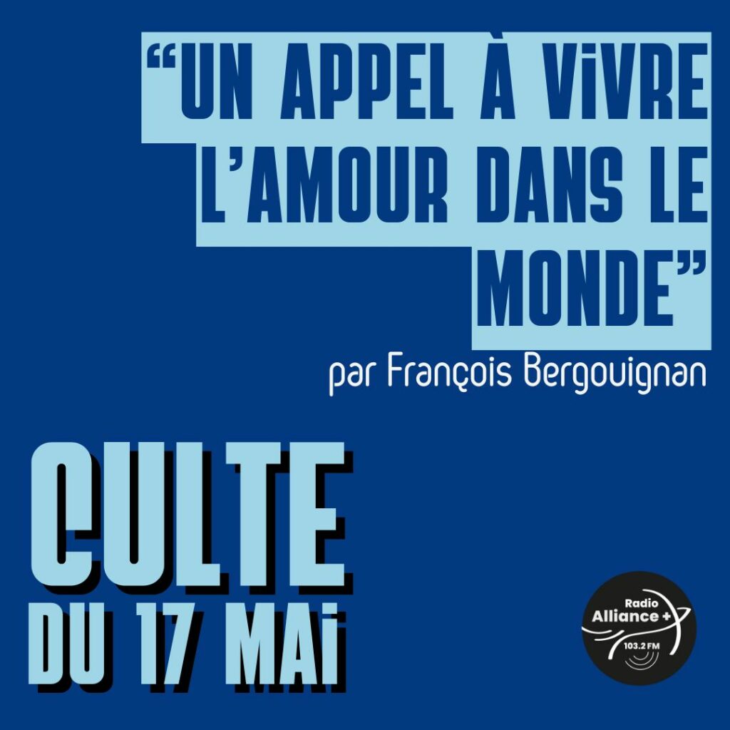 Culte du 17 mai : "Un appel à vivre l’amour dans le monde" Culte du 17 mai : "Un appel à vivre l’amour dans le monde"