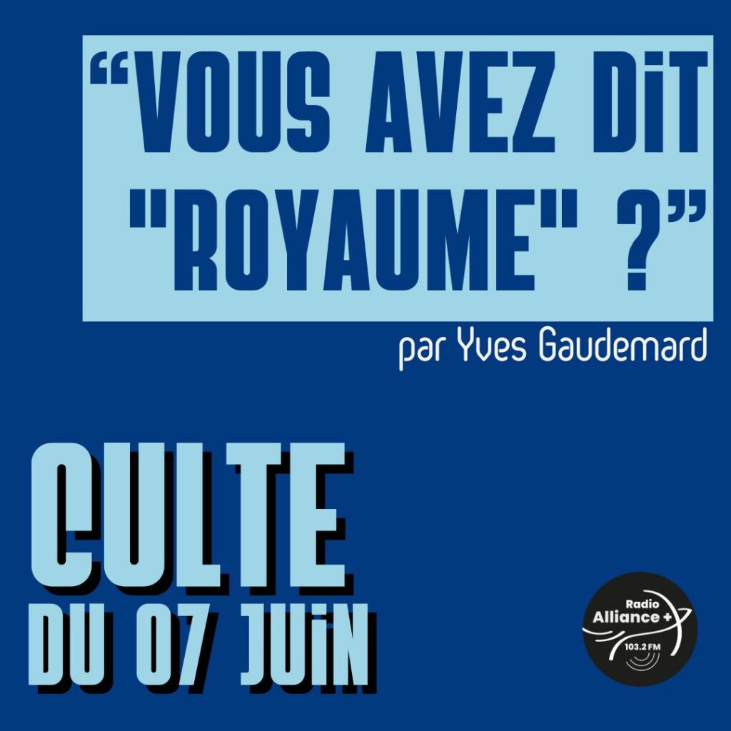 Culte du 07 juin : "Vous avez dit "royaume" ?"