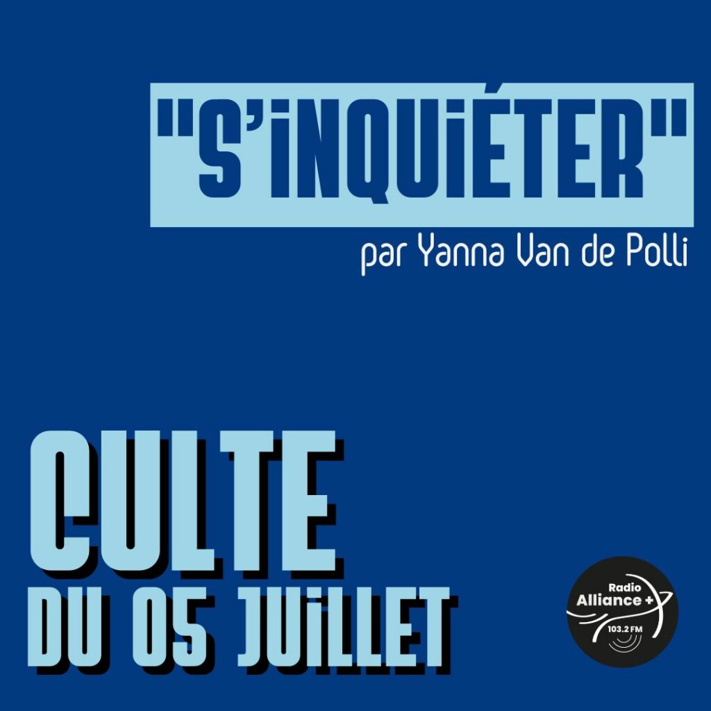 Culte du 05 juillet : "S'inquiéter" Culte du 05 juillet : "S'inquiéter"