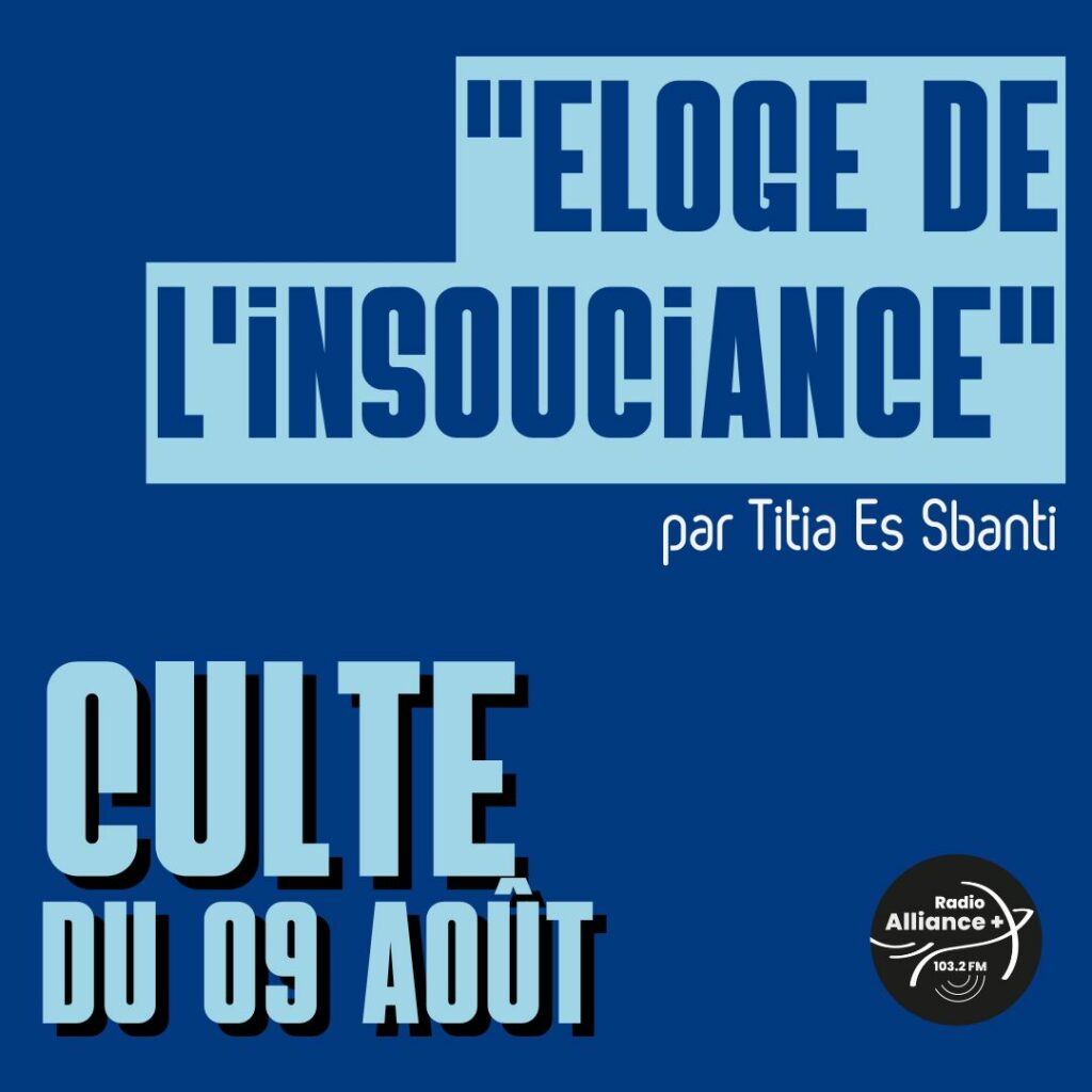 Culte du 09 août : "Eloge de l'insouciance" Culte du 09 août : "Eloge de l'insouciance"