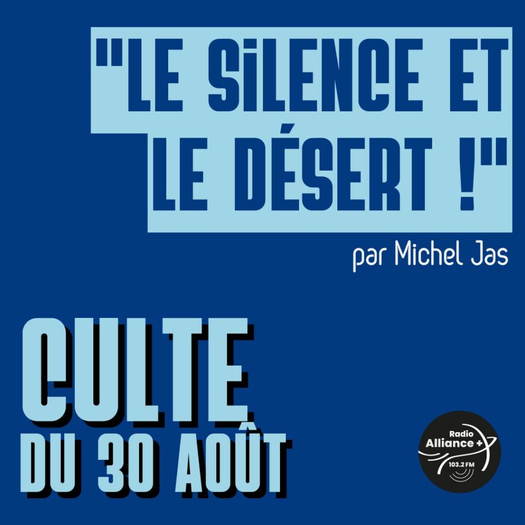 Culte du 30 août : "Le silence et le désert !" Culte du 30 août : "Le silence et le désert !"